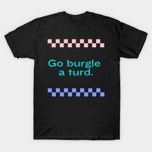 Go burgle a turd T-Shirt